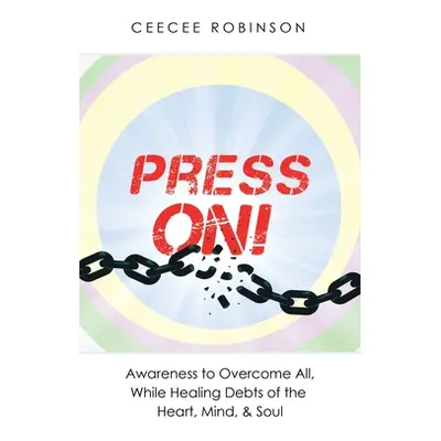 "Press On!: Awareness to Overcome All, While Healing Debts of the Heart, Mind, & Soul" - "" ("Ro