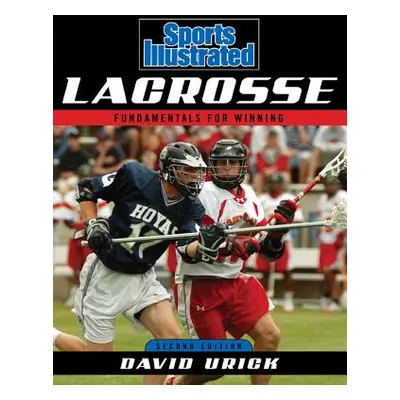 "Sports Illustrated Lacrosse: Fundamentals for Winning, Second Edition" - "" ("Urick David")