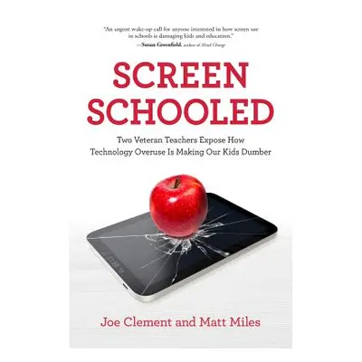 "Screen Schooled: Two Veteran Teachers Expose How Technology Overuse Is Making Our Kids Dumber" 