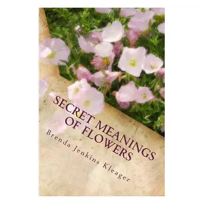 "Secret Meanings of Flowers: Including Trees, Shrubs, Vines and Herbs" - "" ("Kleager Med Brenda