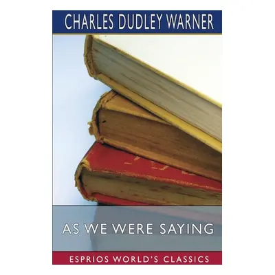 "As We Were Saying (Esprios Classics)" - "" ("Warner Charles Dudley")