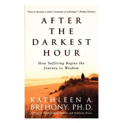 "After the Darkest Hour: How Suffering Begins the Journey to Wisdom" - "" ("Brehony Kathleen a."