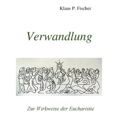 "Verwandlung: Zur Wirkweise der Eucharistie" - "" ("Fischer Klaus P.")