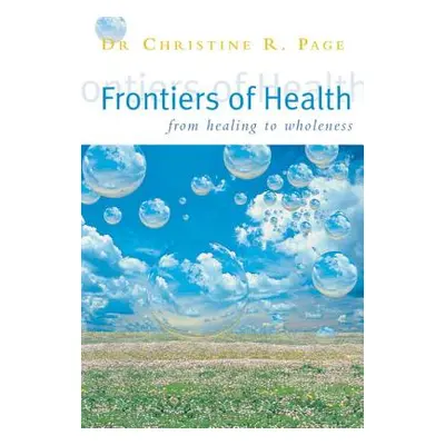 "Frontiers Of Health" - "How to Heal the Whole Person" ("Page Dr Christine")