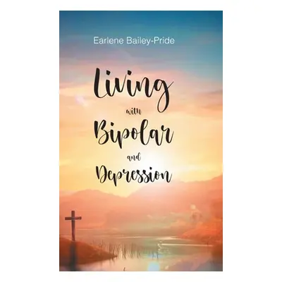 "Living with Bipolar and Depression" - "" ("Bailey-Pride Earlene")