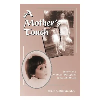 "A Mother's Touch: Surviving Mother-Daughter Sexual Abuse" - "" ("Brand M. S. Julie A.")