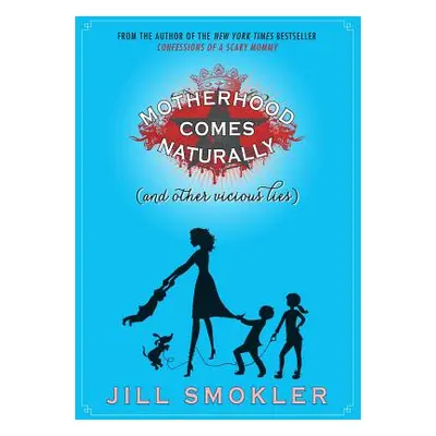 "Motherhood Comes Naturally (and Other Vicious Lies)" - "" ("Smokler Jill")