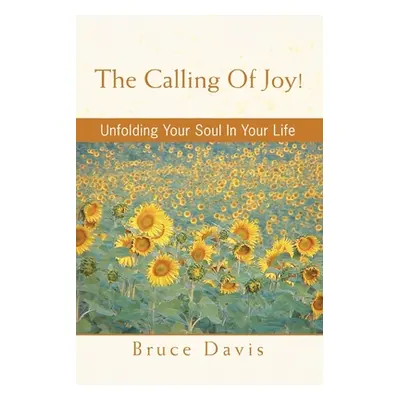 "The Calling of Joy!: Unfolding Your Soul in Your Life" - "" ("Davis Bruce")