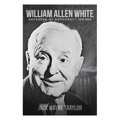 "William Allen White: Defender of Democracy, 1919-1944" - "" ("Traylor Jack Wayne")