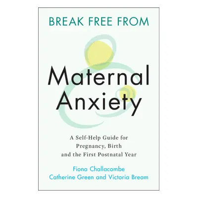 "Break Free from Maternal Anxiety: A Self-Help Guide for Pregnancy, Birth and the First Postnata