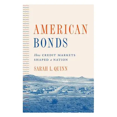 "American Bonds: How Credit Markets Shaped a Nation" - "" ("Quinn Sarah L.")