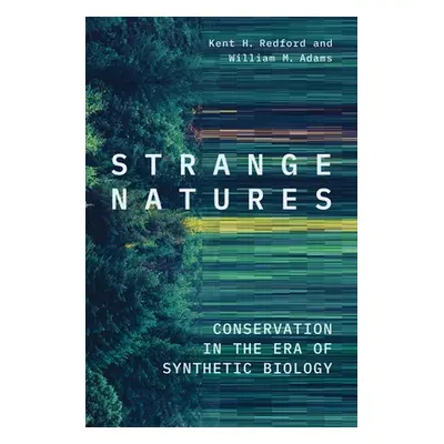 "Strange Natures: Conservation in the Era of Synthetic Biology" - "" ("Redford Kent H.")