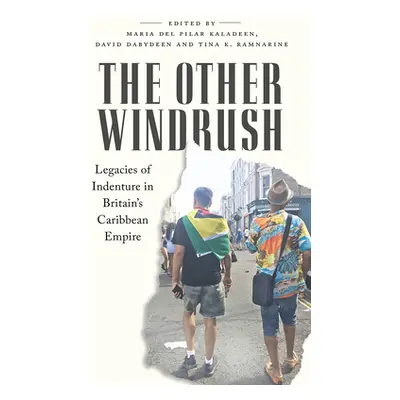 "The Other Windrush: Legacies of Indenture in Britain's Caribbean Empire" - "" ("Kaladeen Maria 