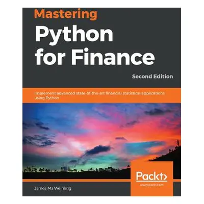 "Mastering Python for Finance - Second Edition: Implement advanced state-of-the-art financial st