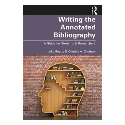 "Writing the Annotated Bibliography: A Guide for Students & Researchers" - "" ("Beatty Luke")