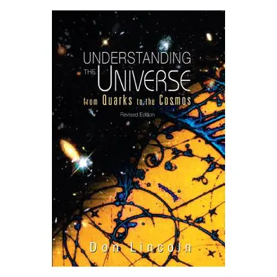 "Understanding the Universe: From Quarks to Cosmos (Revised Edition)" - "" ("Lincoln Donald")