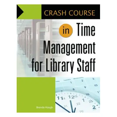 "Crash Course in Time Management for Library Staff" - "" ("Hough Brenda")