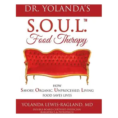 "Dr. Yolanda's S.O.U.L. Food Therapy: How Savory, Organic, Unprocessed, Living Food Saves Lives"