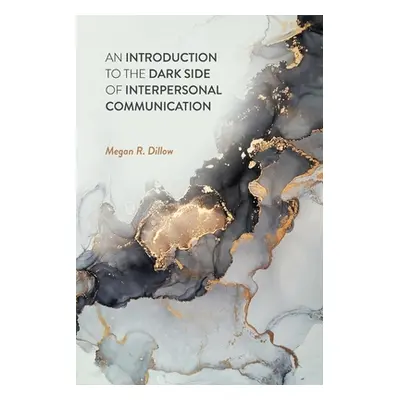 "An Introduction to the Dark Side of Interpersonal Communication" - "" ("Dillow Megan R.")