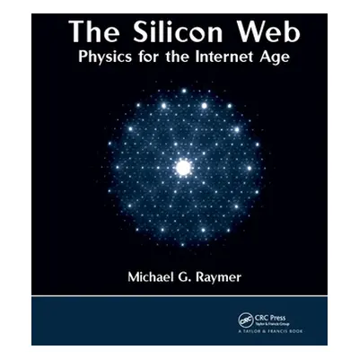 "The Silicon Web: Physics for the Internet Age" - "" ("Raymer Michael G.")