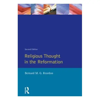 "Religious Thought in the Reformation" - "" ("Reardon Bernard M. G.")