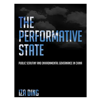 "The Performative State: Public Scrutiny and Environmental Governance in China" - "" ("Ding Iza"