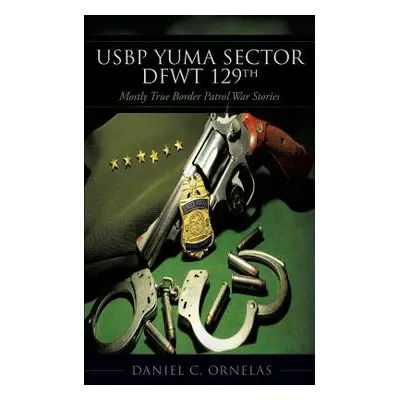 "USBP Yuma Sector DFWT 129th" - "" ("Ornelas Daniel C.")