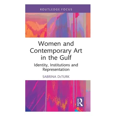 "Women and Contemporary Art in the Gulf: Identity, Institutions and Representation" - "" ("Detur