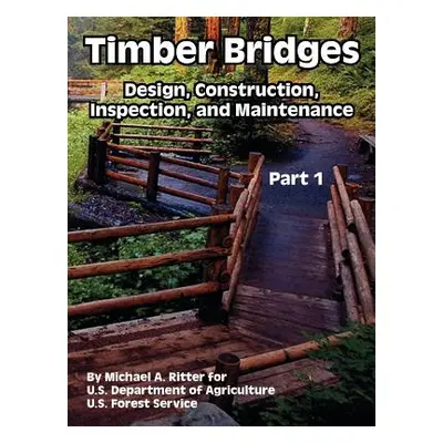 "Timber Bridges: Design, Construction, Inspection, and Maintenance (Part One)" - "" ("Ritter Mic