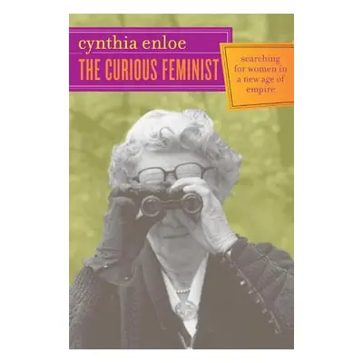 "The Curious Feminist: Searching for Women in a New Age of Empire" - "" ("Enloe Cynthia")