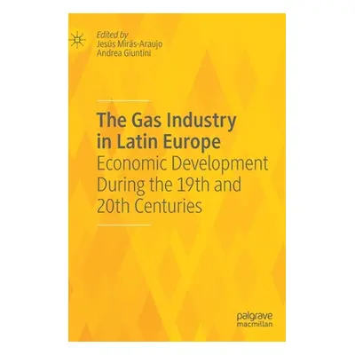 "The Gas Industry in Latin Europe: Economic Development During the 19th and 20th Centuries" - ""