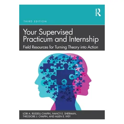 "Your Supervised Practicum and Internship: Field Resources for Turning Theory into Action" - "" 