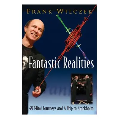 "Fantastic Realities: 49 Mind Journeys and a Trip to Stockholm" - "" ("Wilczek Frank")