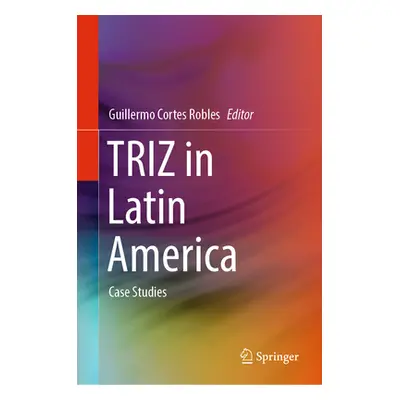 "Triz in Latin America: Case Studies" - "" ("Cortes Robles Guillermo")