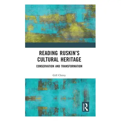 "Reading Ruskin's Cultural Heritage: Conservation and Transformation" - "" ("Chitty Gill")