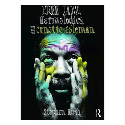 "Free Jazz, Harmolodics, and Ornette Coleman" - "" ("Rush Stephen")