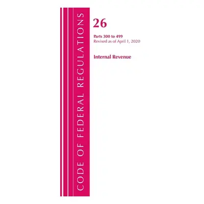 "Code of Federal Regulations, Title 26 Internal Revenue 300-499, Revised as of April 1, 2020" - 