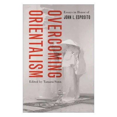 "Overcoming Orientalism: Essays in Honor of John L. Esposito" - "" ("Sonn Tamara")