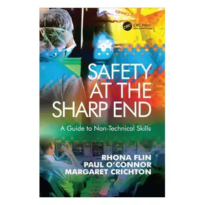 "Safety at the Sharp End: A Guide to Non-Technical Skills" - "" ("Flin Rhona")