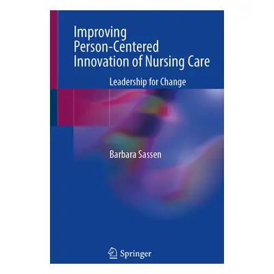 "Improving Person-Centered Innovation of Nursing Care: Leadership for Change" - "" ("Sassen Barb