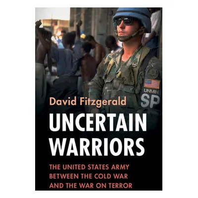 "Uncertain Warriors: The United States Army Between the Cold War and the War on Terror" - "" ("F