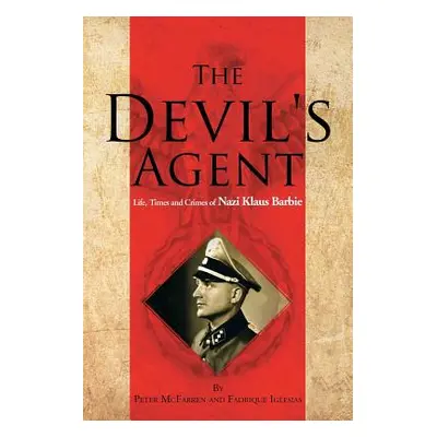 "The Devil's Agent: Life, Times and Crimes of Nazi Klaus Barbie" - "" ("McFarren Peter")