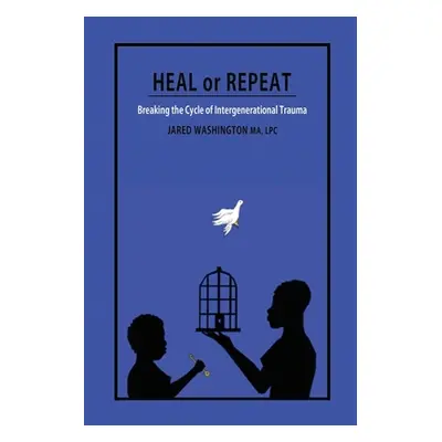 "Heal or Repeat: Breaking The Cycle Of Intergenerational Trauma" - "" ("Washington Jared")