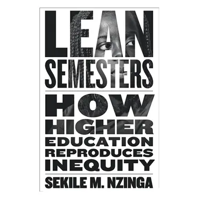 "Lean Semesters: How Higher Education Reproduces Inequity" - "" ("Nzinga Sekile M.")