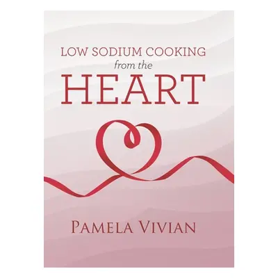 "Low Sodium Cooking from the Heart" - "" ("Vivian Pamela")