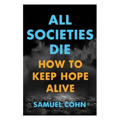 "All Societies Die: How to Keep Hope Alive" - "" ("Cohn Samuel")