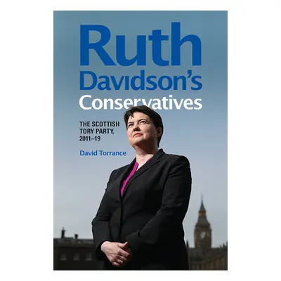 "Ruth Davidson's Conservatives: The Scottish Tory Party, 2011-19" - "" ("Torrance David")