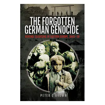 "The Forgotten German Genocide: Revenge Cleansing in Eastern Europe, 1945-50" - "" ("Brown Peter