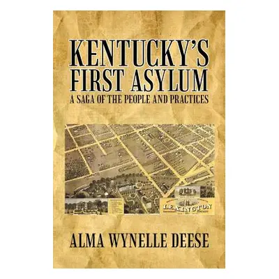 "Kentucky's First Asylum: A Saga of the People and Practices" - "" ("Deese Alma Wynelle")