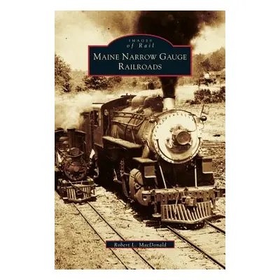 "Maine Narrow Gauge Railroads" - "" ("MacDonald Robert L.")